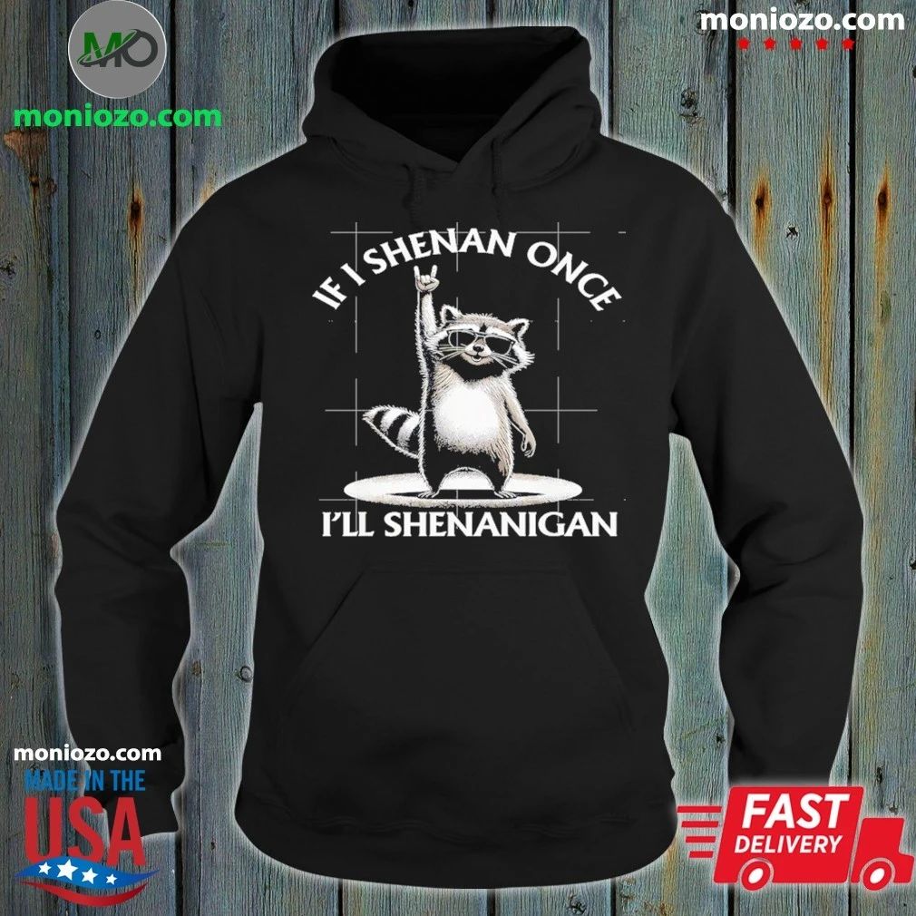 If I Shenan Once I’ll Shenanigan Raccoon Shirt