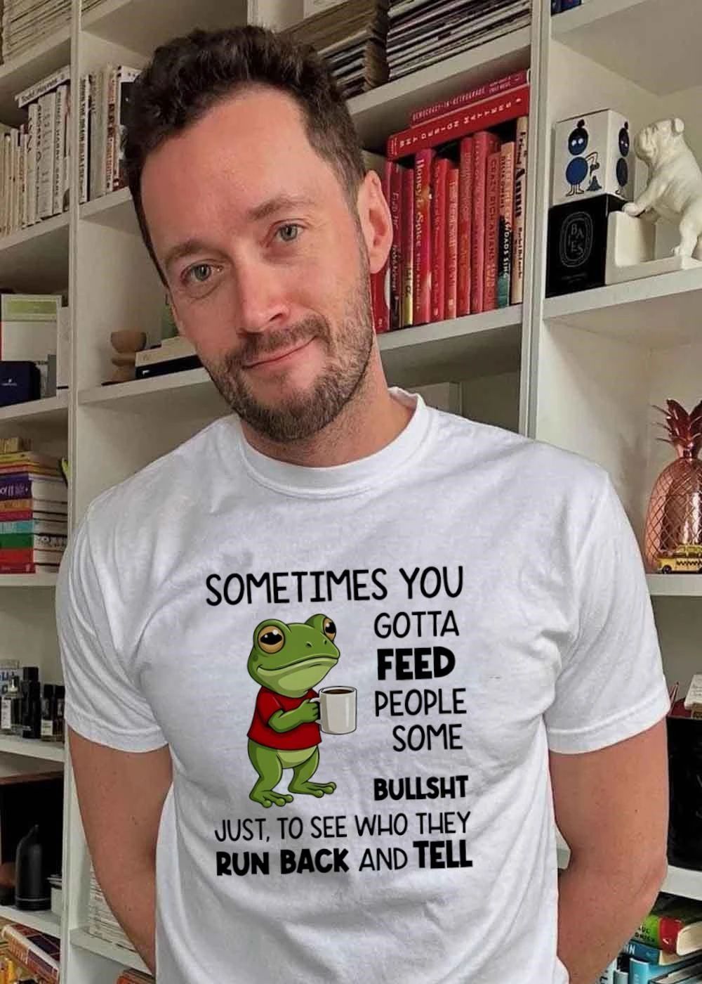 Frog sometimes you gotta feed people some bullsht just to see who they run back and shirt