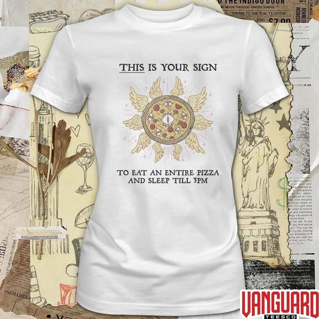 This Is Your Sign To Eat An Entire Pizza And Sleep Till 3Pm t-shirt