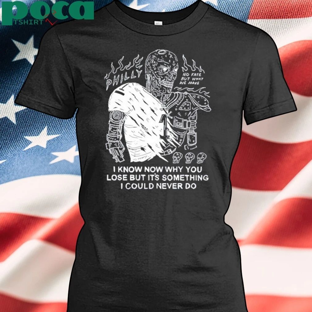 I Know Now Why You Lose But It’s Something I Could Never Do Shirt