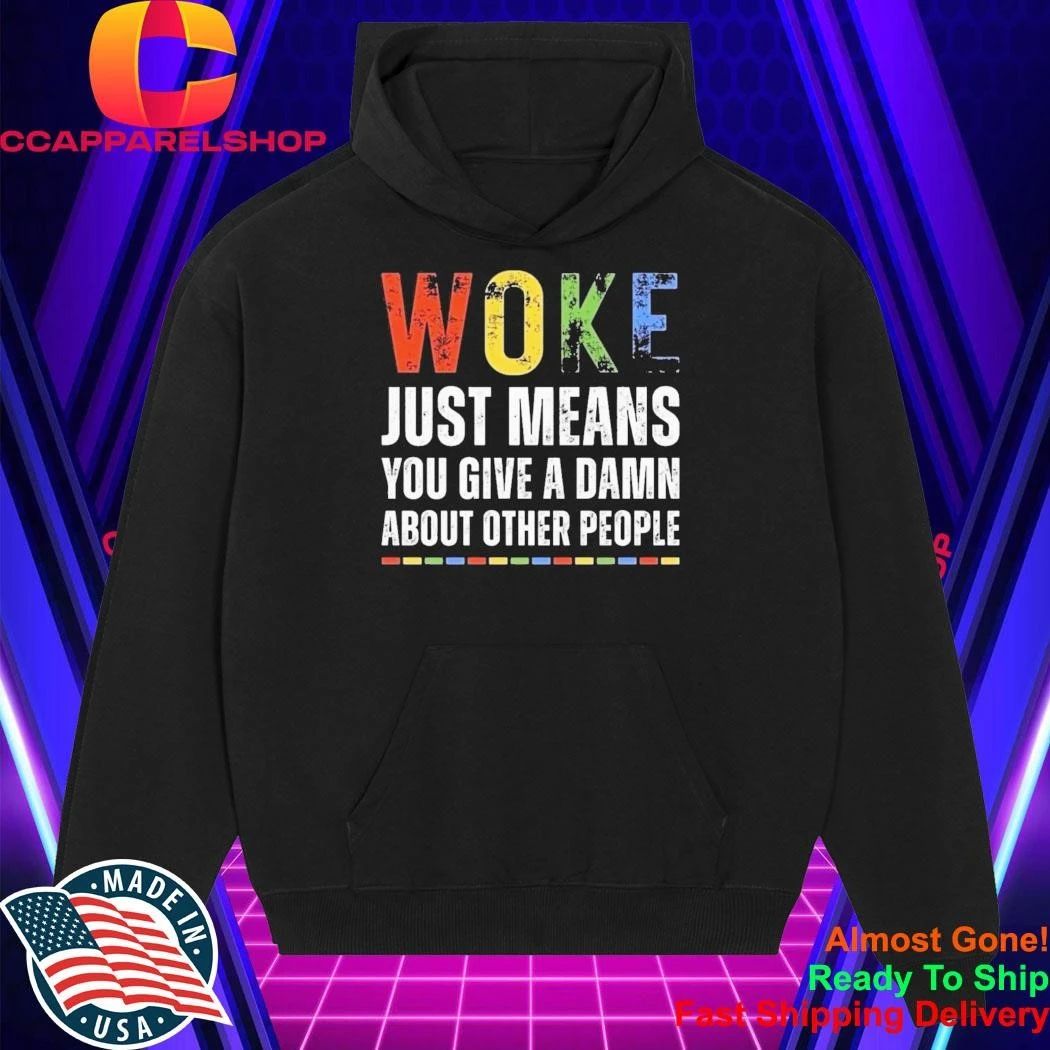 Woke Just Means You Give A Damn About Other People Shirt