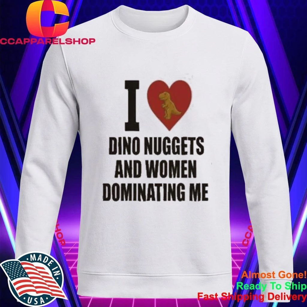 I Love Dino Nuggets And Women Dominating Men Shirt