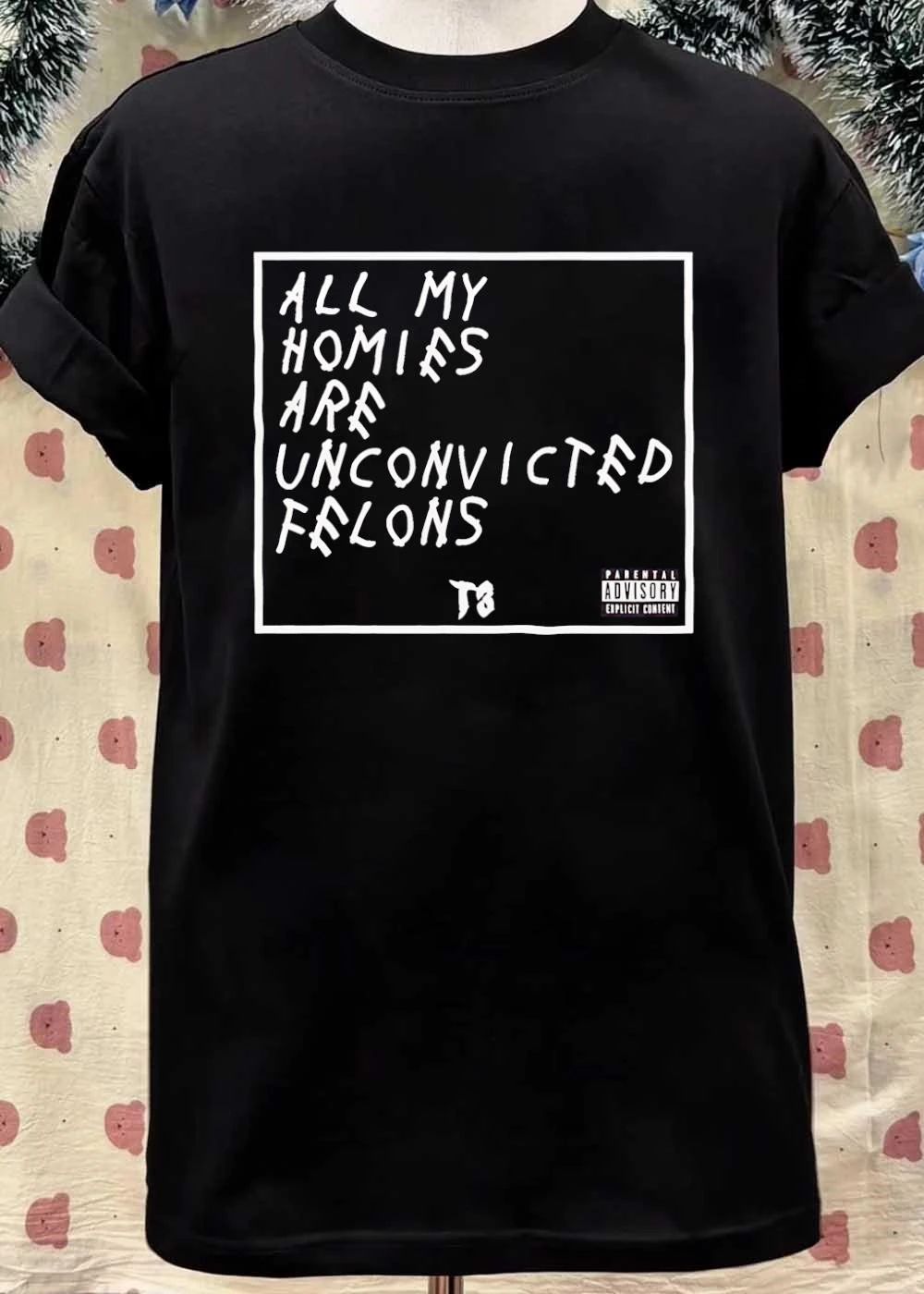 All My Homies Are Unconvicted Felons T8 Parental Advisory Shirt