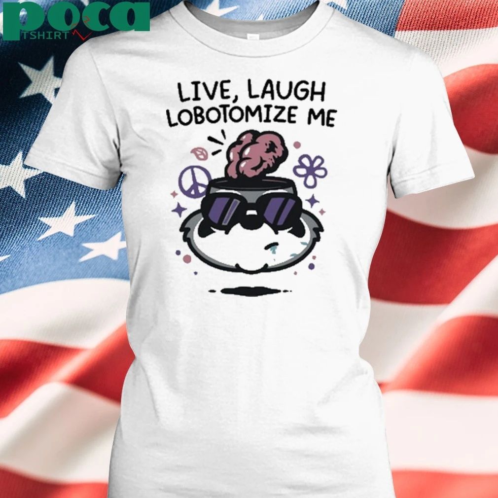 Live Laugh Lobotomize Me T-shirt