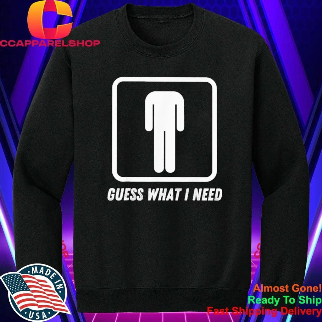 Guess What I Need Head Headless Man Shirt