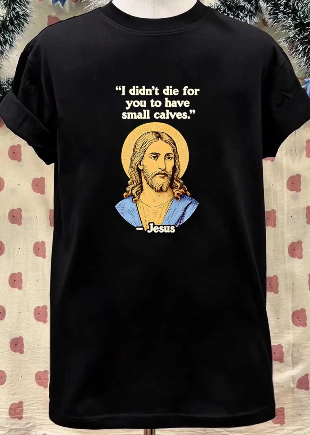 I Didnt Die for You to Have Small Calves Gym Humor T-Shirt