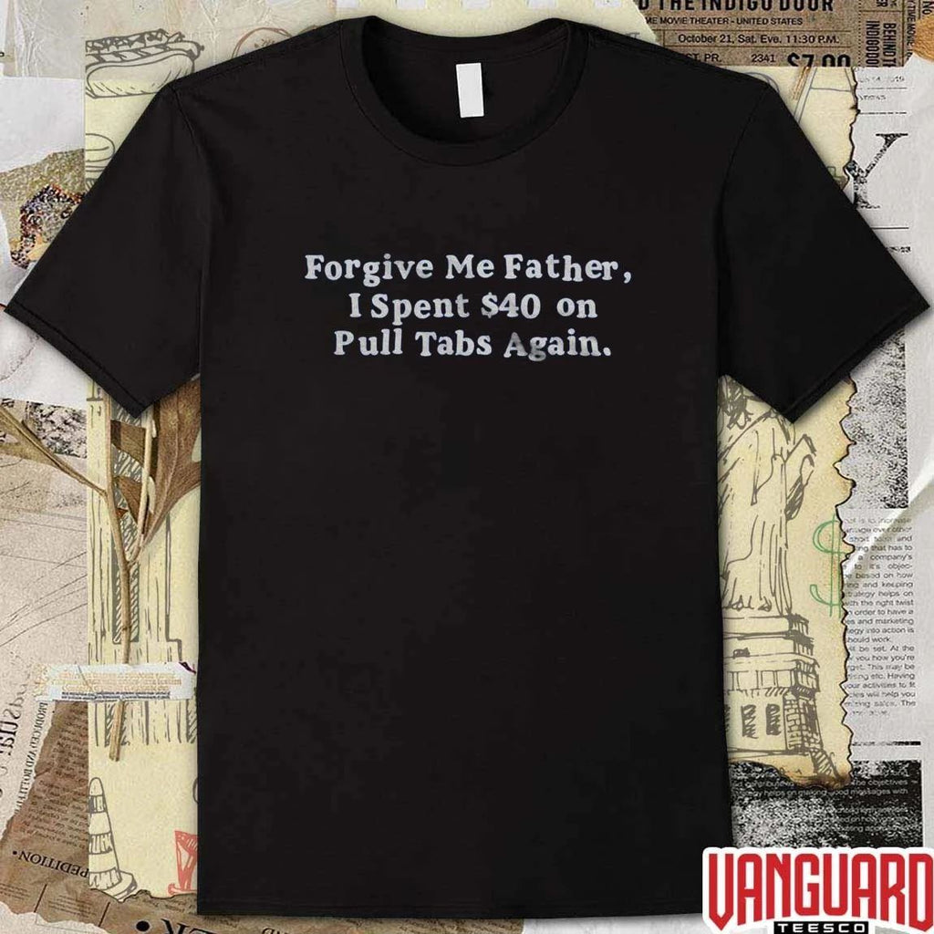 2026 Forgive Me Father I Spent On Pull Tabs Again t-shirt