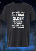 Don’t Worry About Getting Older You’re Still Gonna Do Dumb Stuff Slower shirt