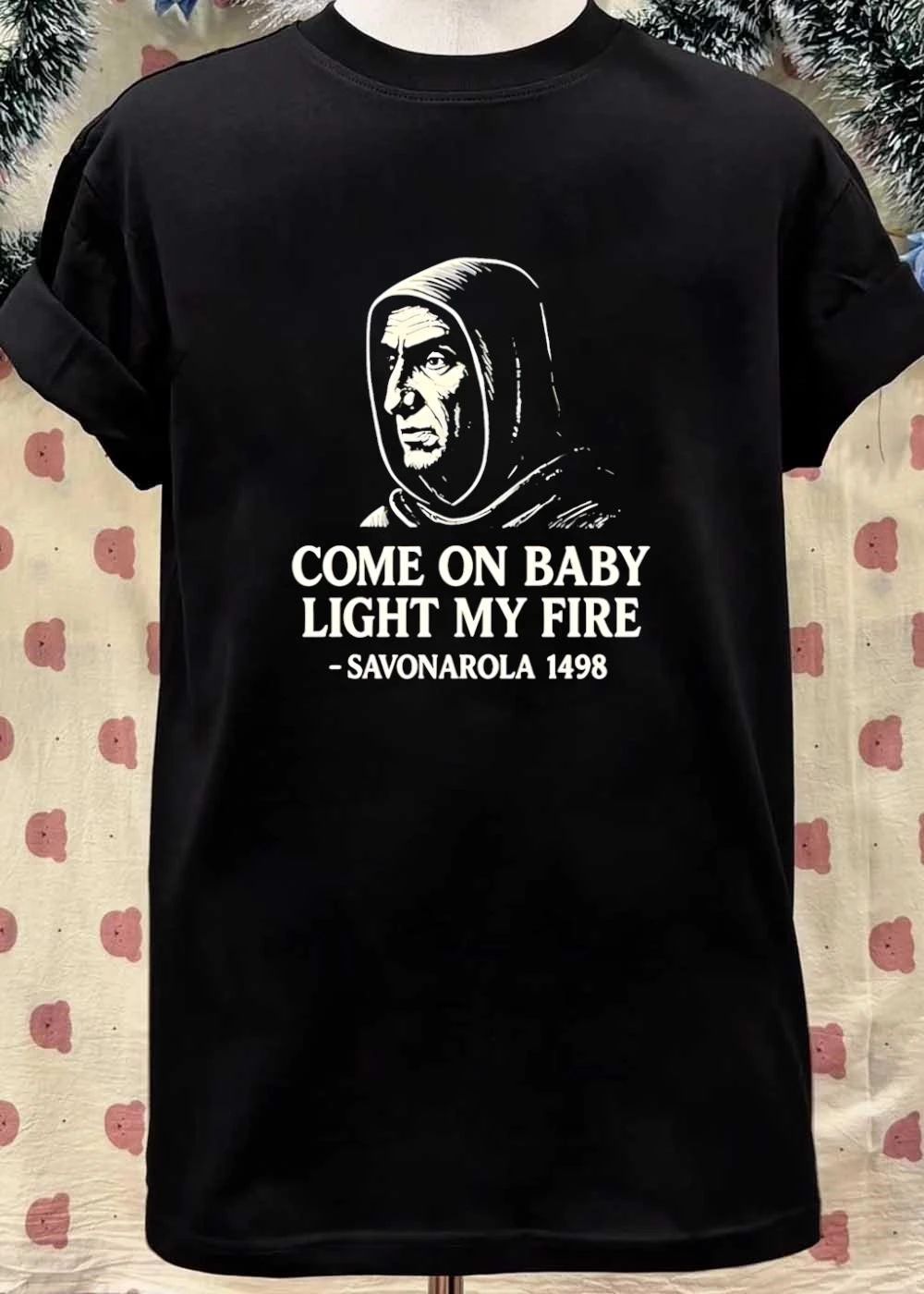 Come On Baby Light My Fire Savonarola 1498 Historical Quote shirt