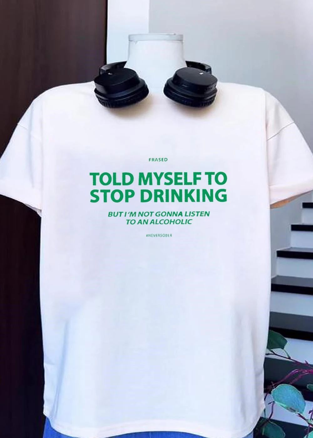 Told myself to stop drinking but I’m not gonna listen to an alcoholic shirt