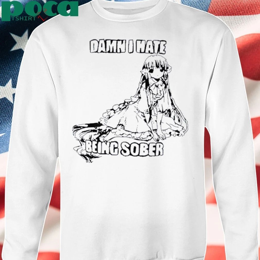 Damn I Hate Being Sober Anime Girl Shirt