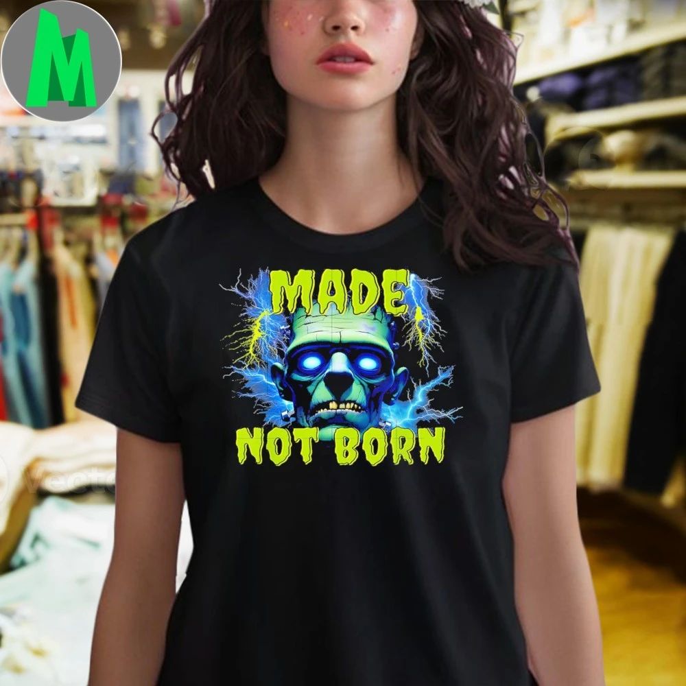 Made Not Born Frankenstein Shirt