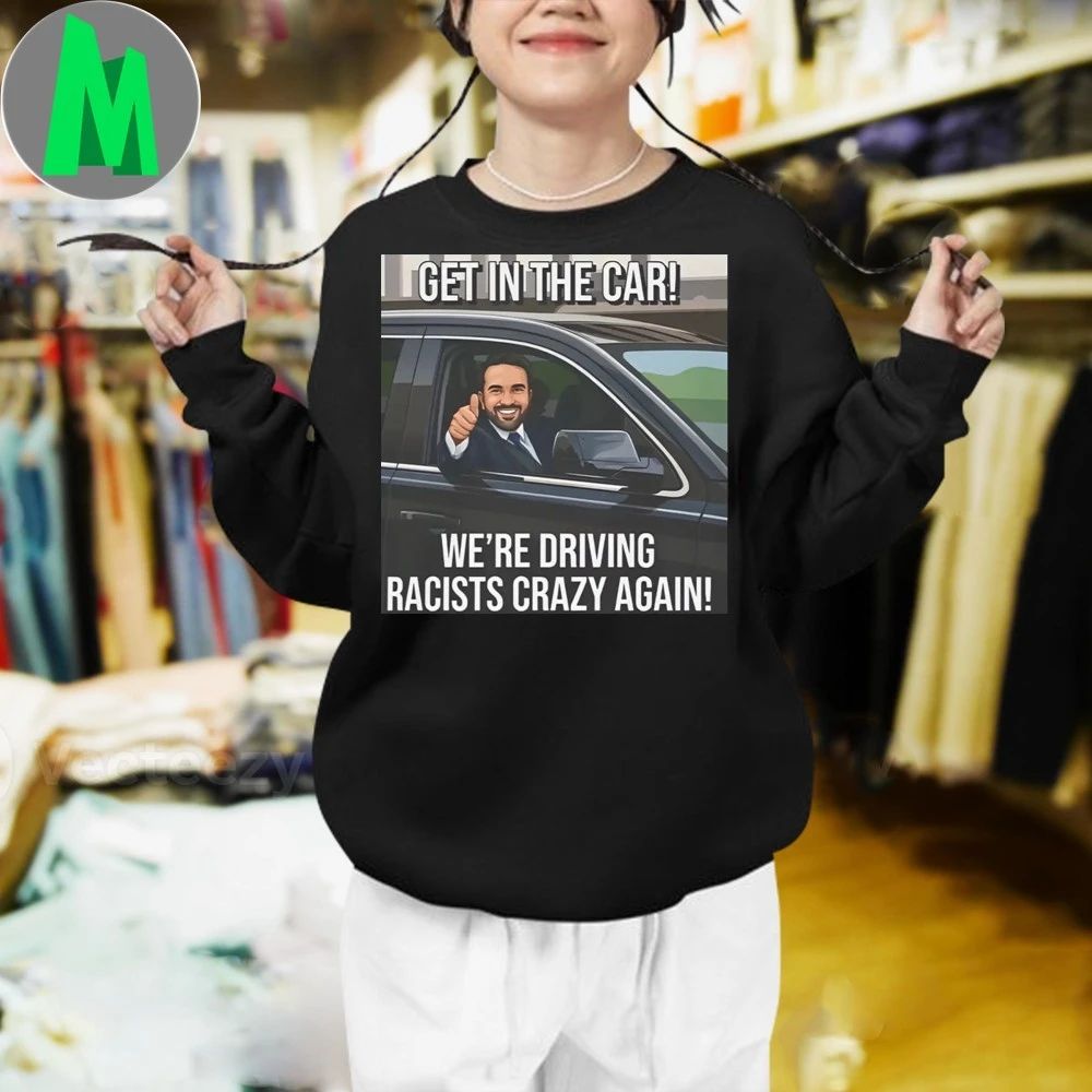 Zohran Get In The Car Were Driving Racists Crazy Again Shirt
