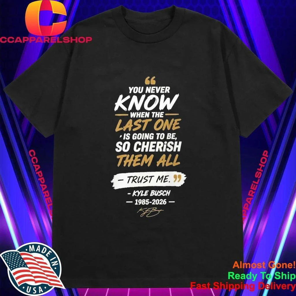Kyle Busch 8 You Never Know When The Last One Is Going To Be 1985 2026 Shirt