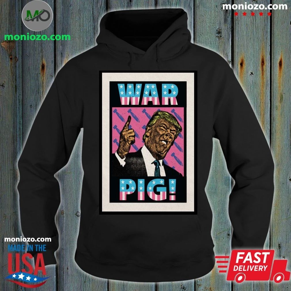 Original Trump War Pig Poster T-Edition For Fan Shirt