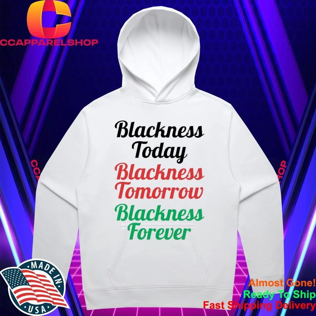 Blackness Today Tomorrow Forever Shirt