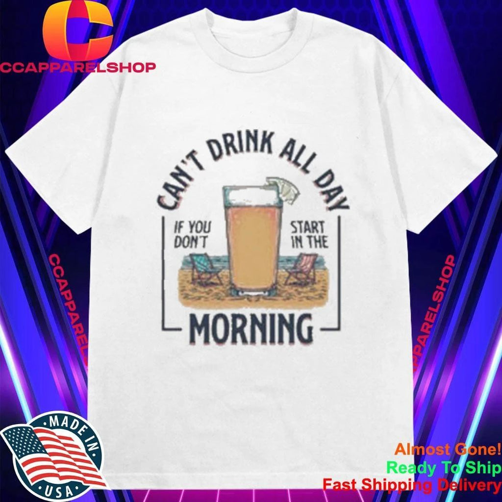 Can’t Drink All Day Morning Beach Drinking Shirt
