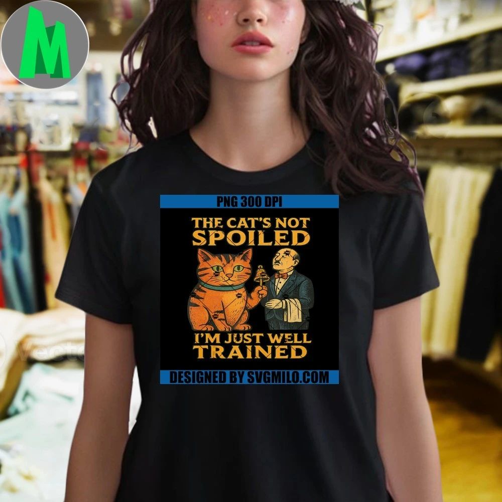 Spoiled Cat The Cat’s Not Spoiled I’m Just Well Trained Shirt
