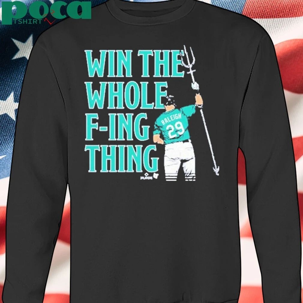 Cal Raleigh Win the Whole F-ing Thing shirt
