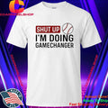 Shut Up I’m Doing GameChanger baseball softball Shirt