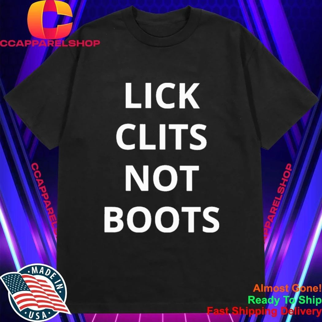 Lick Clits Not Boots Shirt