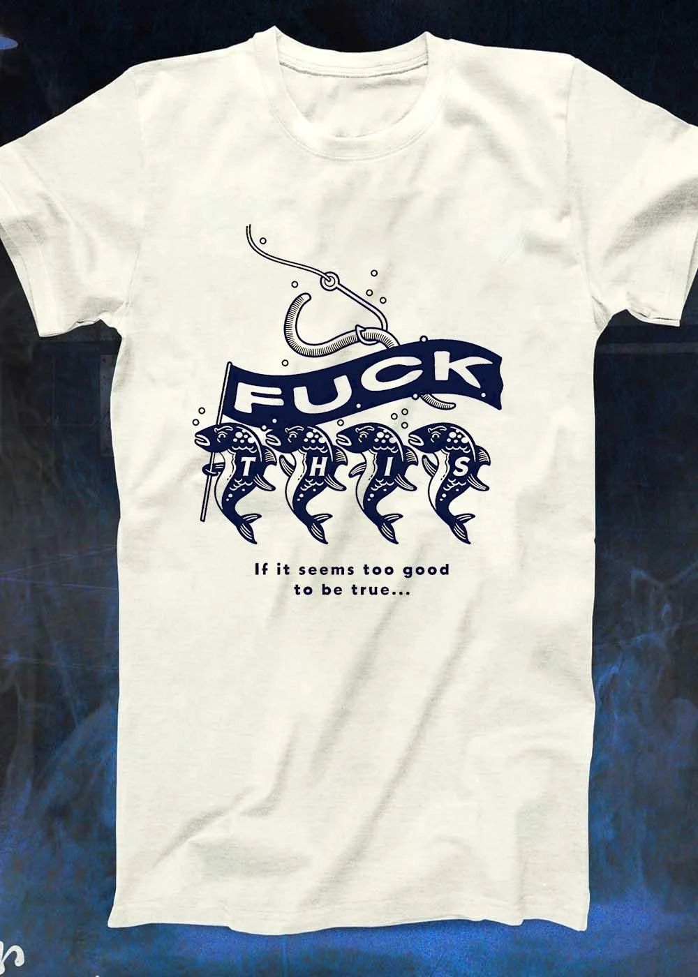 Fuck This If It Seems Too Good To Be True fishing shirt