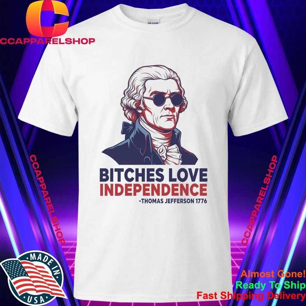 Thomas Jefferson 1776 Bitches Love Independence Shirt
