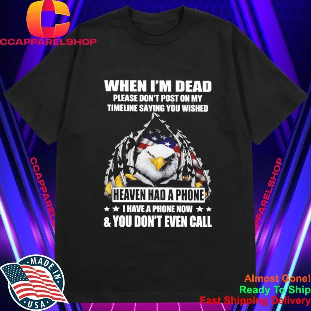 Eagle When I’m Dead Please Don’t Post On My Timeline Saying You Wished Shirt
