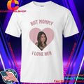 Mika Abdalla But Mommy I Love Her Shirt