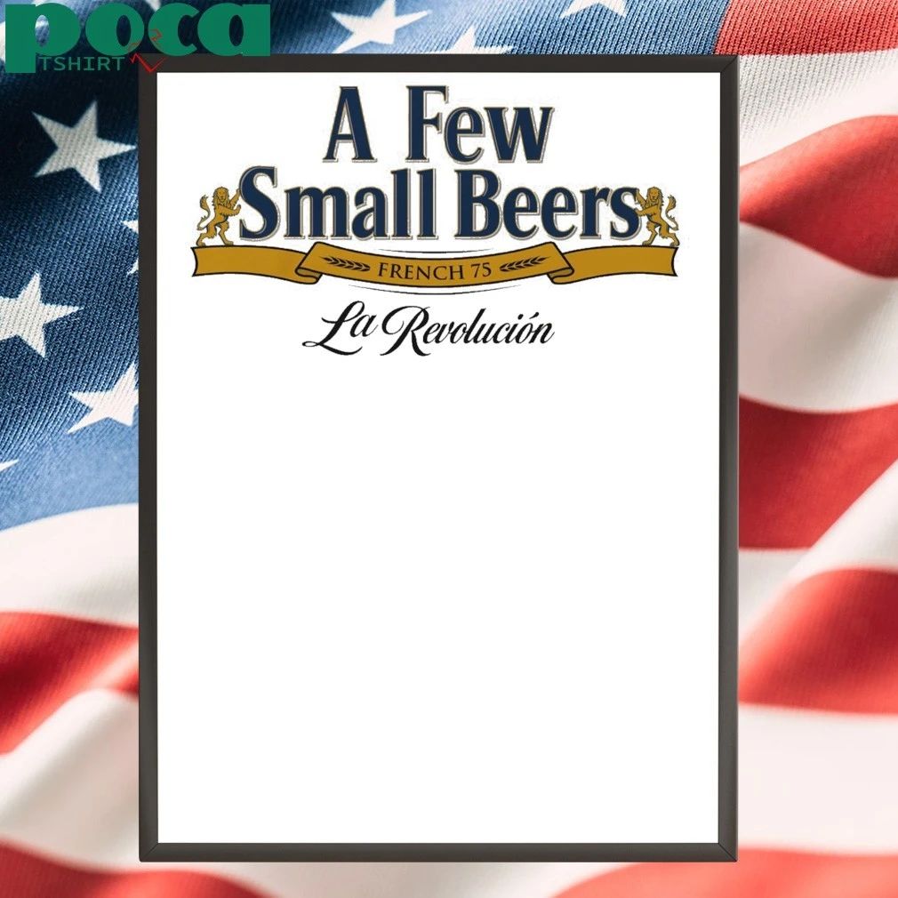A Few Small Beers. French 75. La Revolucion shirt
