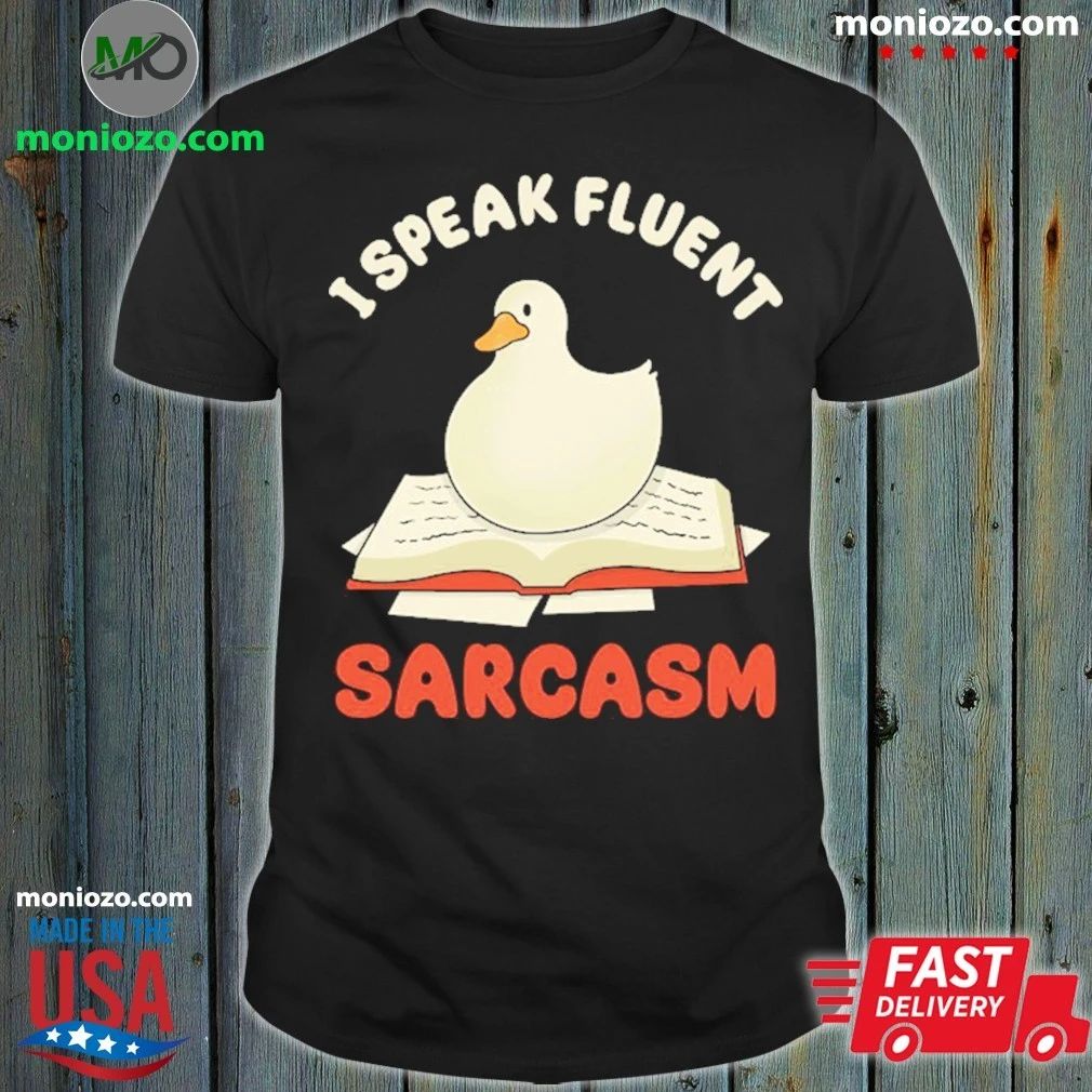 I Speak Fluent Sarcasm Goose Shirt