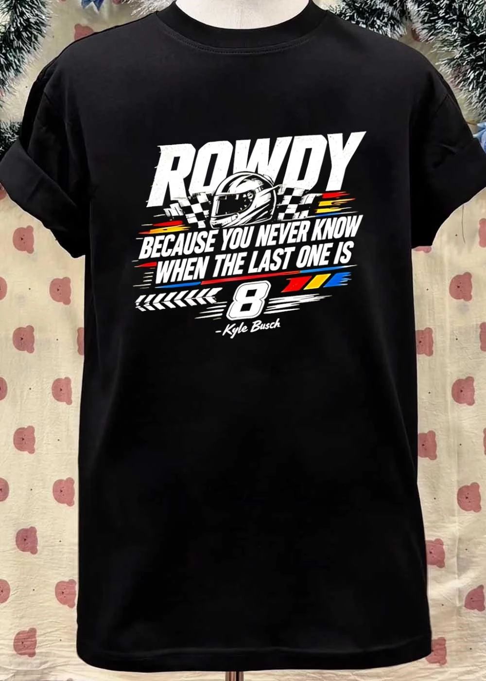 Kyle Busch Rowdy 8 NASCAR Racing ‘Because You Never Know When the Last One Is’ 2026 Fan Shirt