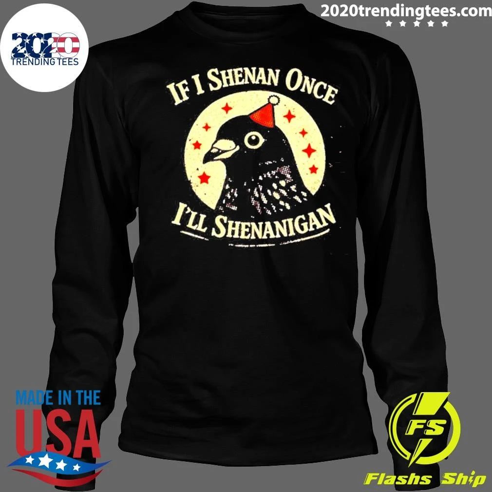 If I Shenan Once I’ll Shenanigan Pigeon Shirt
