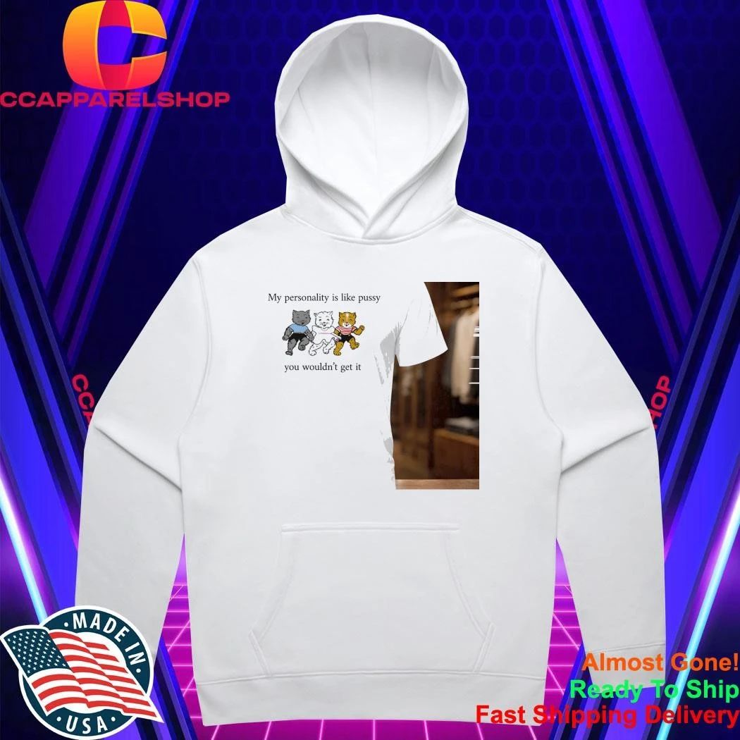My Personality Is Like Pussy You Wouldn’t Get It Shirt