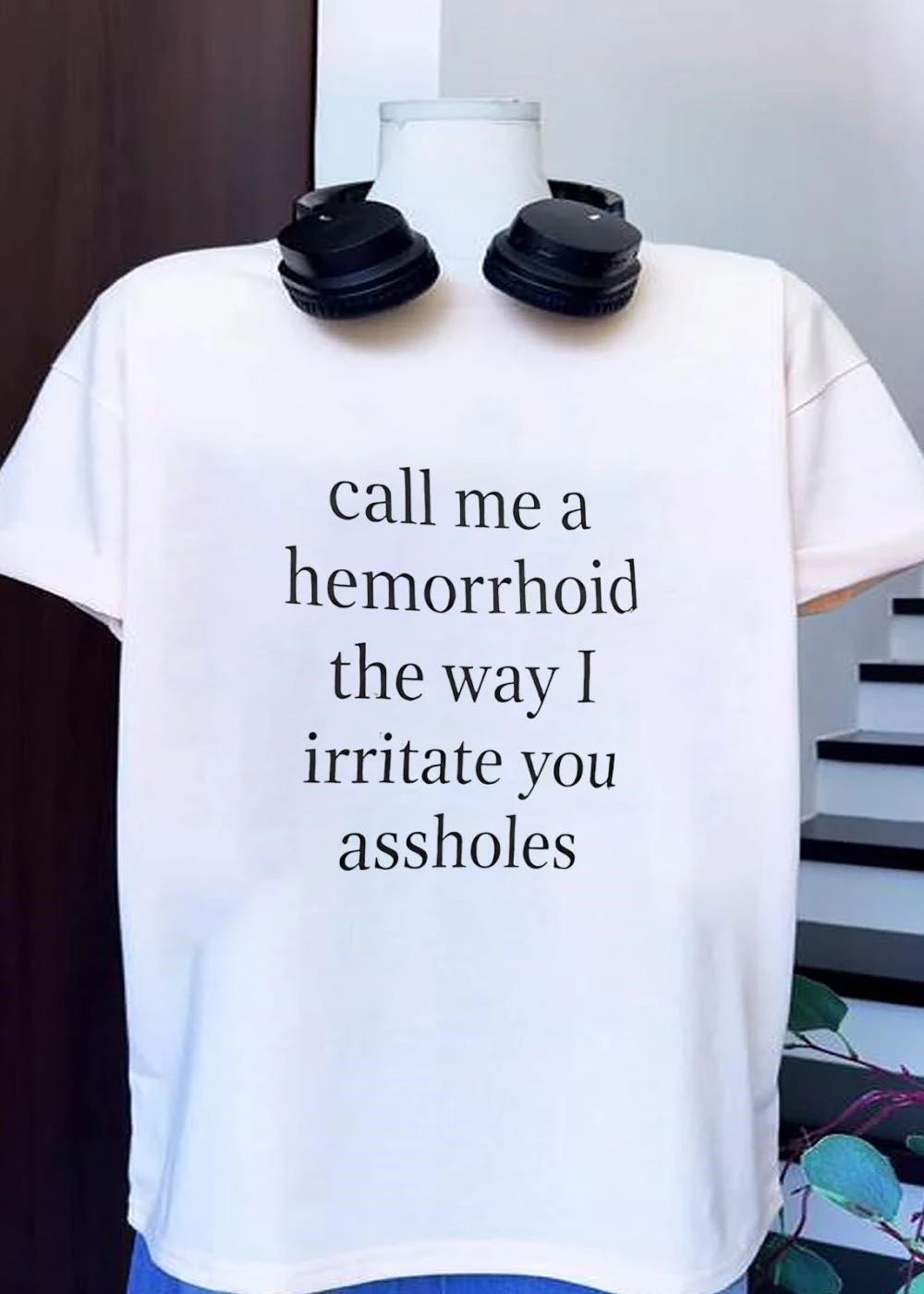 Sarcastic Call Me a Hemorrhoid the Way I Irritate You Assholes T-Shirt