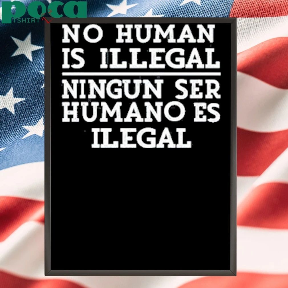 No Human Is Illegal Ningun Ser Humano Es Ilegal T-shirt
