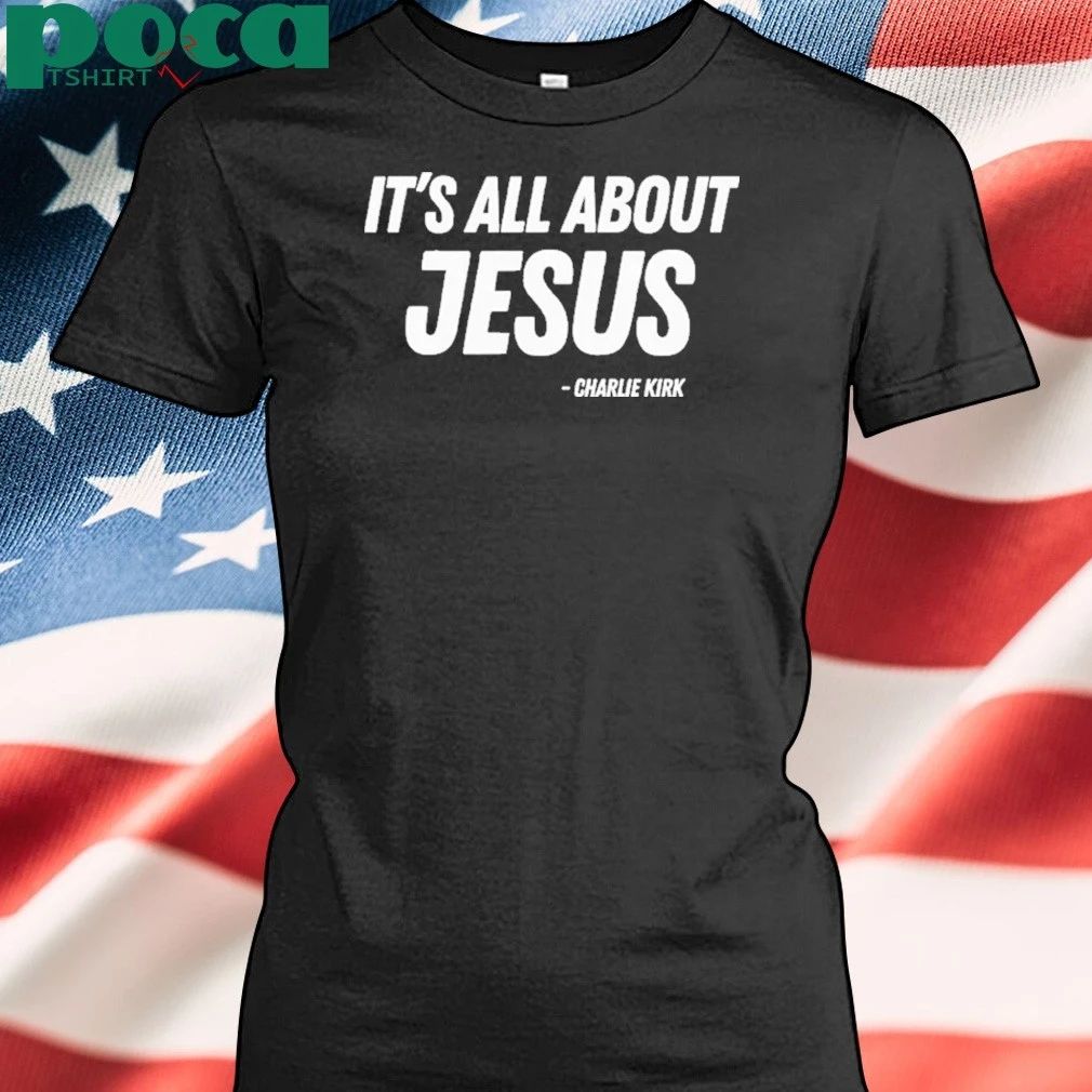 Its All About Jesus Charlie Kirk T-shirt