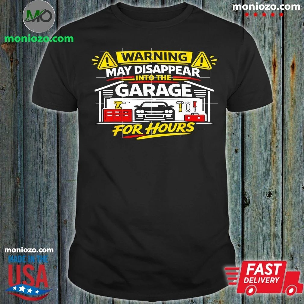 Warning May Disappear Into The Garage For Hours Shirt