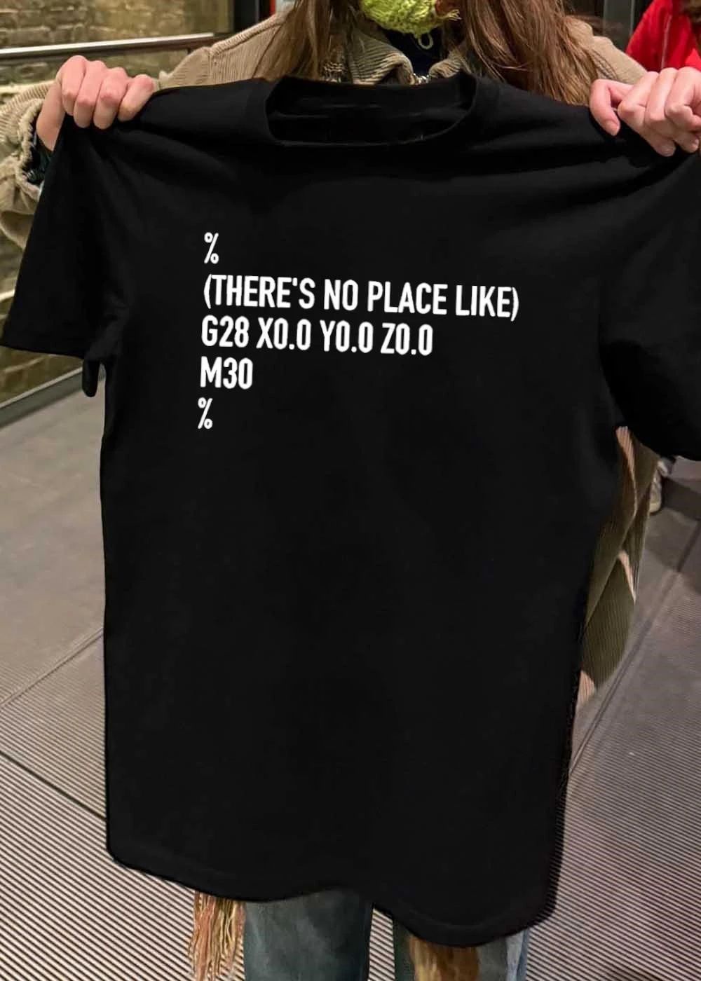 There Is No Place Like G28 X0.0 Y0.0 Z0.0 M30 Programming shirt