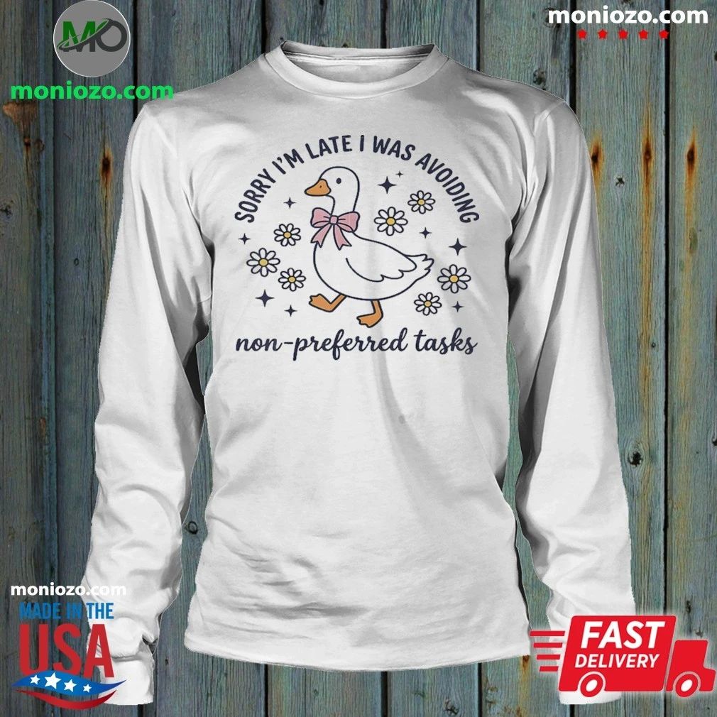 Original Sorry Im Late I Was Avoiding Non-Preferred Tasks Silly Goose Shirt