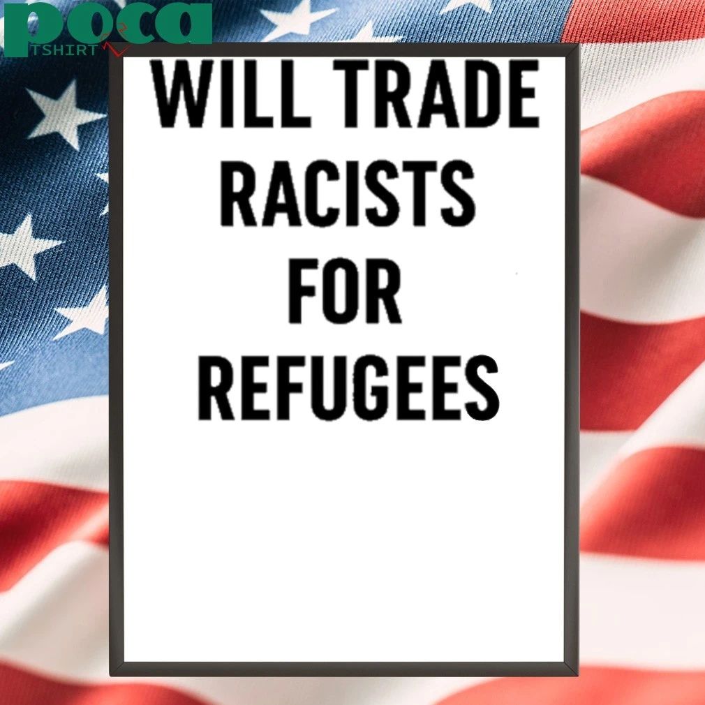 Will Trade Racists For Refugees T-shirt