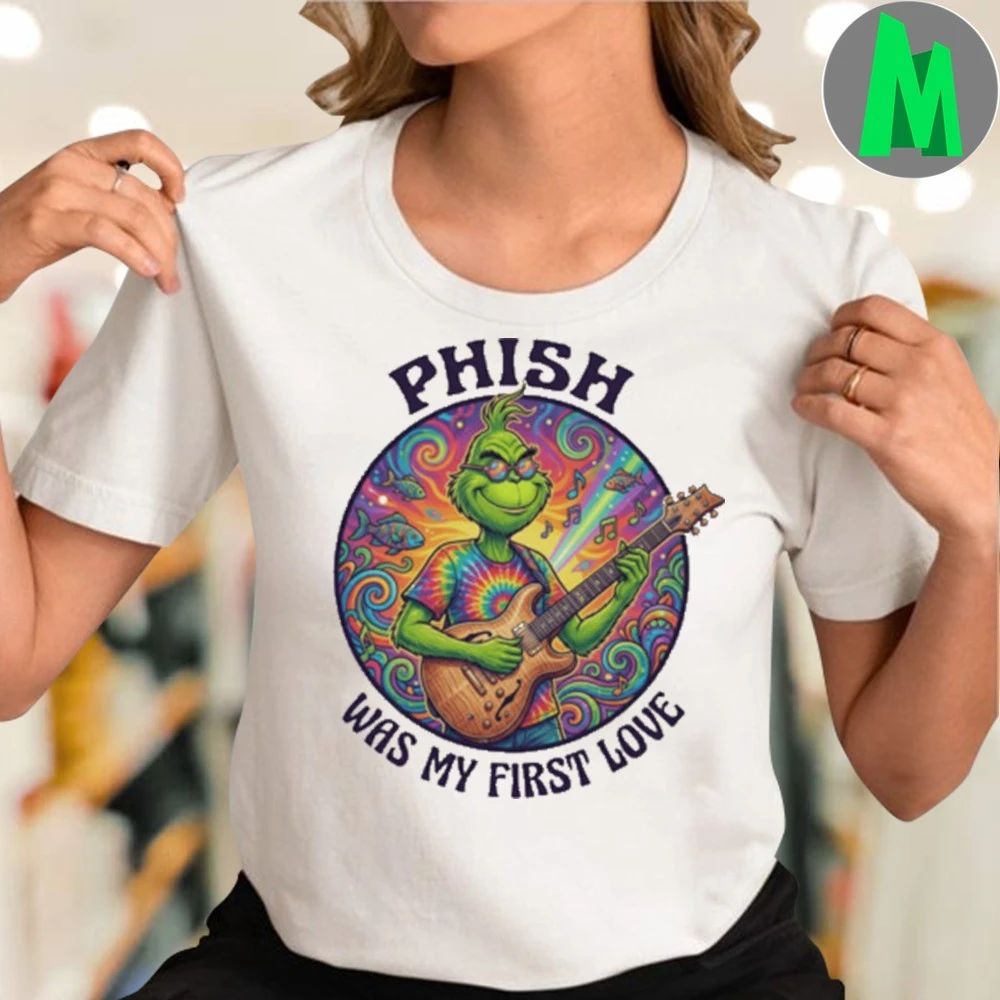 PHISH Was My First Love Funny Grinch Christmas T-Shirt
