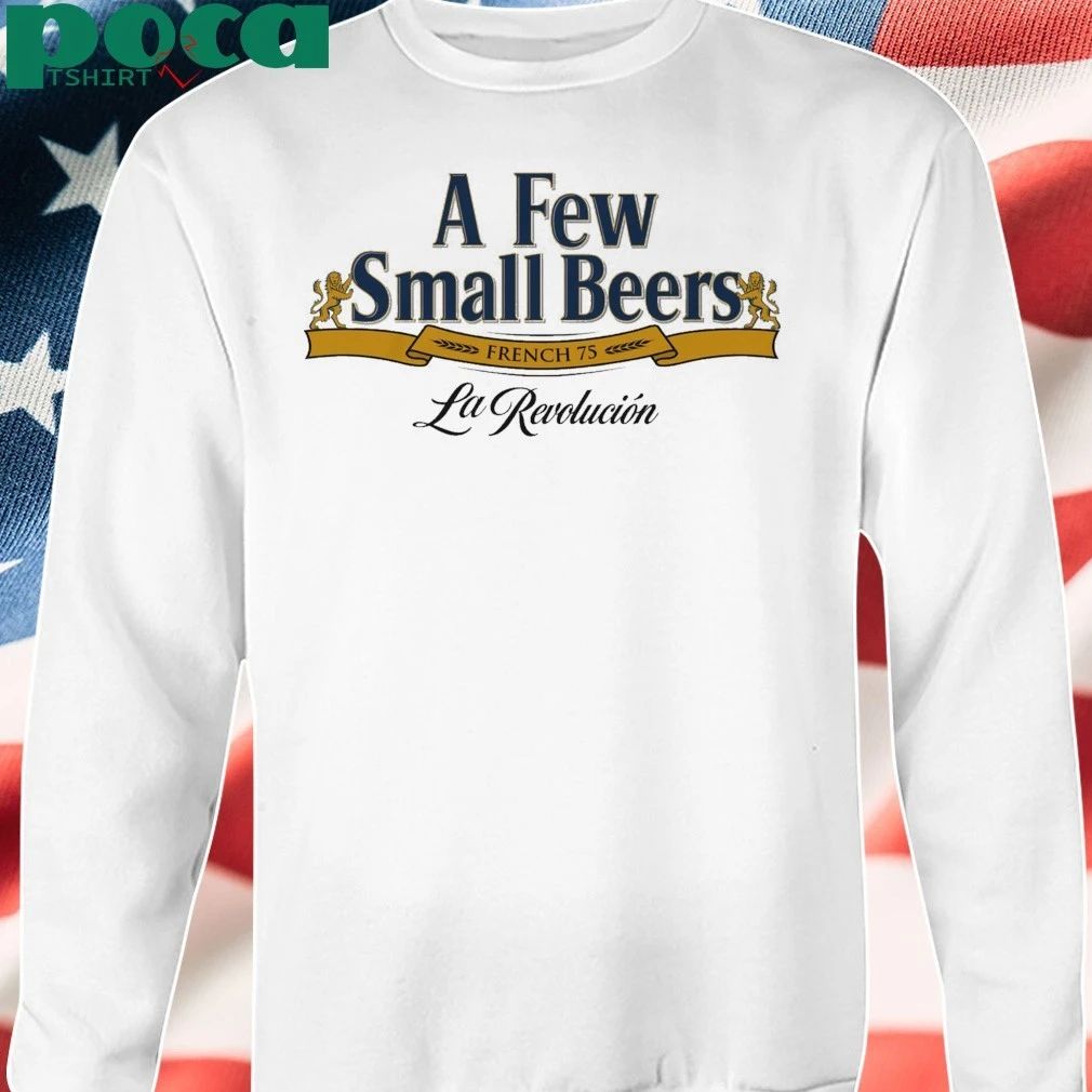 A Few Small Beers. French 75. La Revolucion shirt