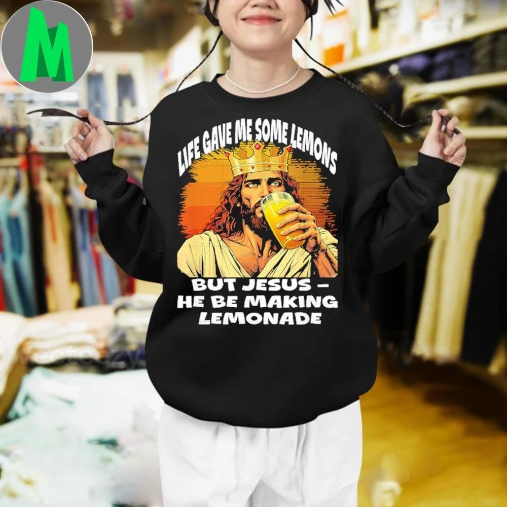 Life Gave Me Some Lemons But Jesus He Be Making Lemonade Shirt