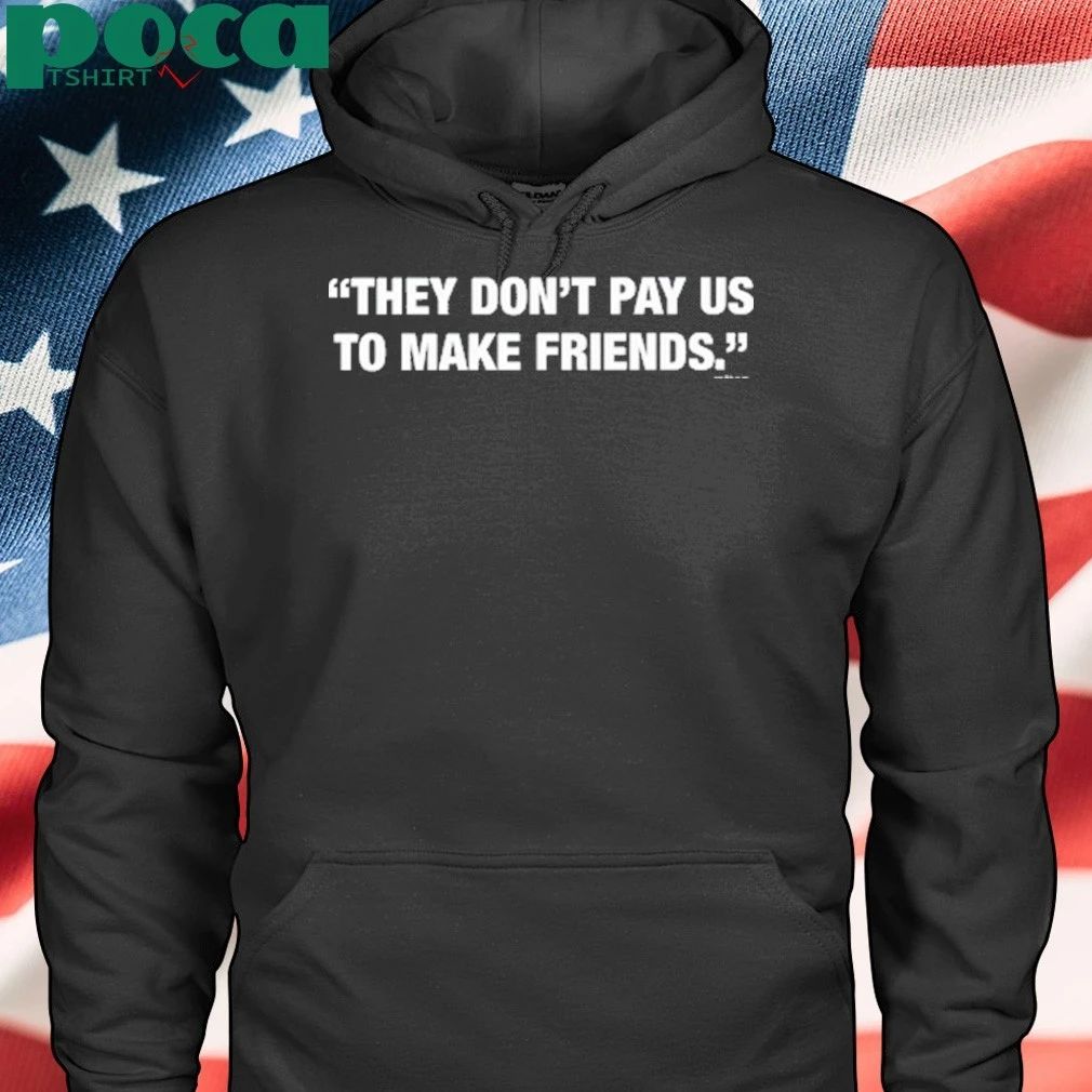 Have A Great Day Magazine They Don’t Pay Us To Make Friends Tee Shirt