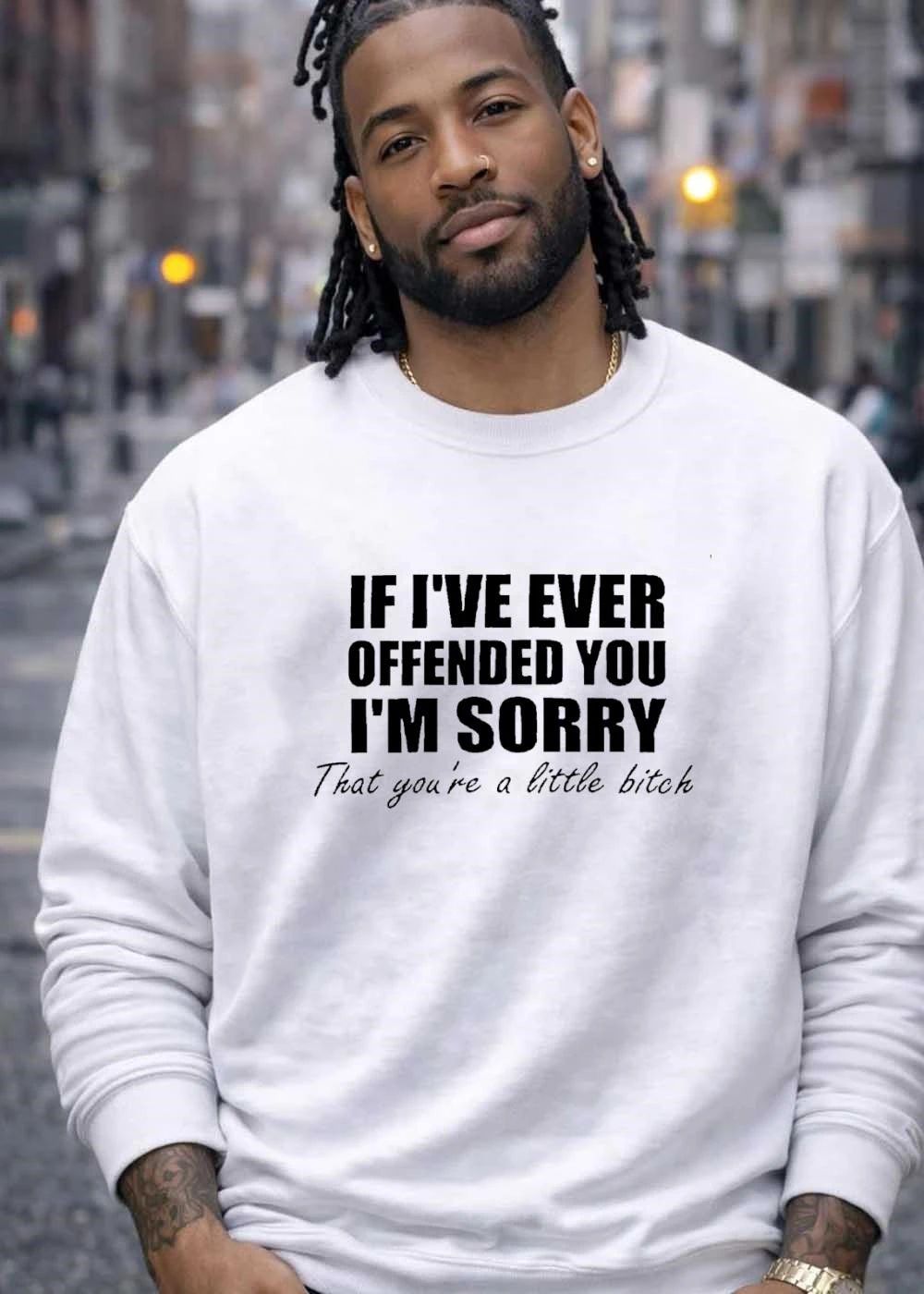 If Ive ever offended you Im sorry that youre a little bitch shirt