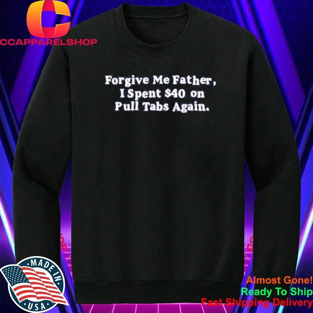 Forgive Me Father Pull Tabs Regret Humor Shirt