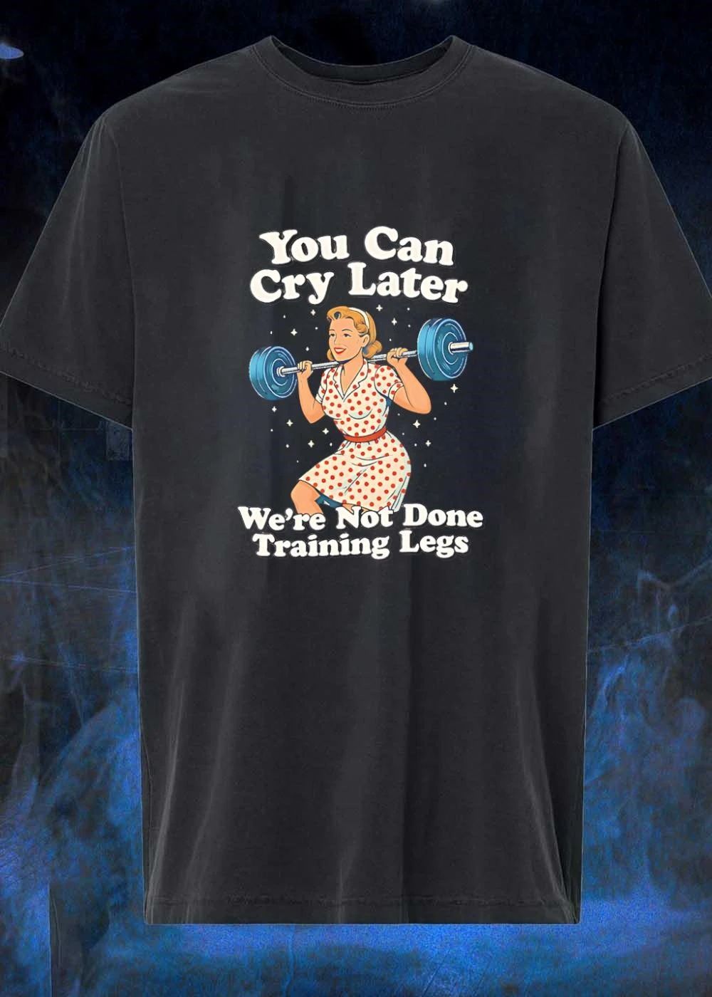 Workout Gear You Can Cry Later We Are Not Done Training Legs T-Shirt