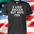 i love soccer but hate fifa shirt