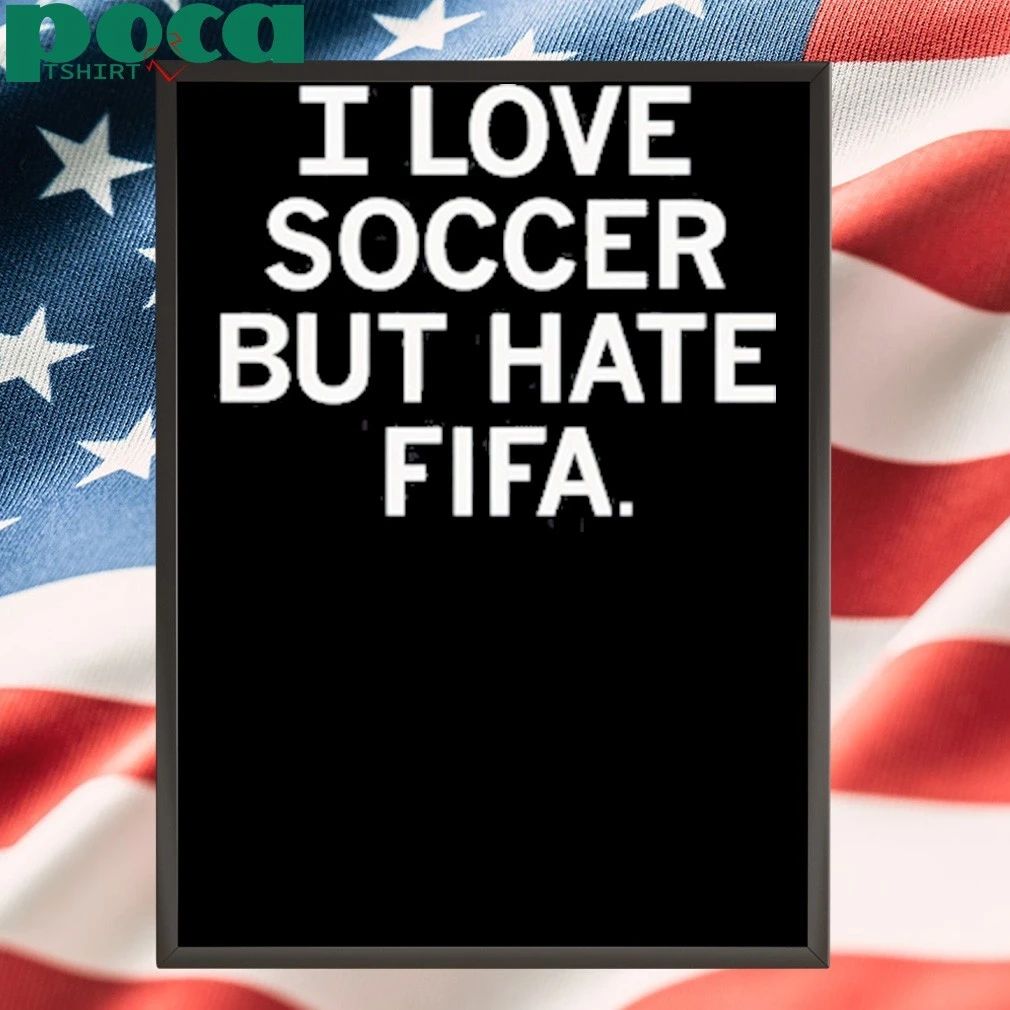 i love soccer but hate fifa shirt